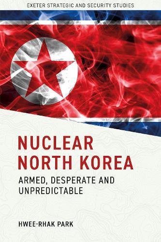 Nuclear North Korea: Armed, Desperate and Unpredictable