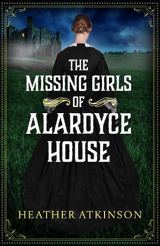 The Missing Girls of Alardyce House: An unforgettable, page-turning historical mystery from Heather Atkinson
