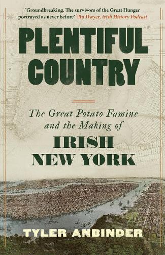 Plentiful Country: The Great Potato Famine and the Making of Irish New York