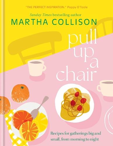 Pull Up a Chair: Recipes for Gatherings Big and Small, Morning to Night