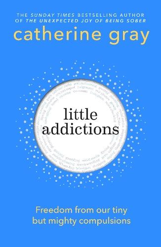 Little Addictions: Freedom from our tiny but mighty compulsions