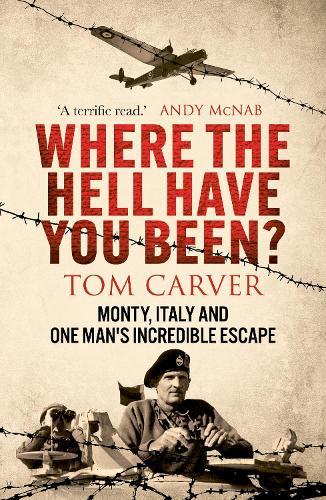 Where The Hell Have You Been?: Monty, Italy and One Man's Incredible Escape