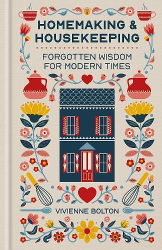 Homemaking and Housekeeping: Forgotten Wisdom for Modern Times