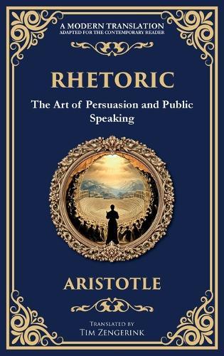 Rhetoric: The Art of Persuasion and Public Speaking (Deluxe Hardbound Edition)
