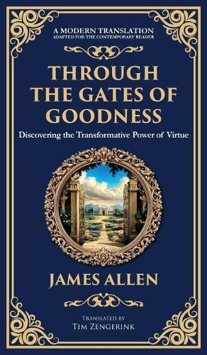 Through the Gates of Goodness: Discovering the Transformative Power of Virtue (Deluxe Hardbound Edition)