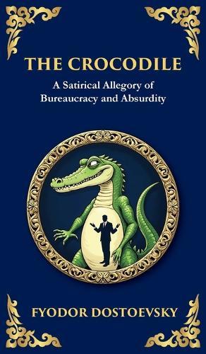 The Crocodile: A Satirical Tale of Absurdity, Society, and Human Delusion (Deluxe Hardbound Edition)