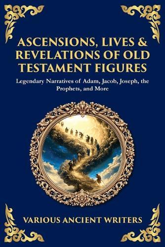 Ascensions, Lives & Revelations of Old Testament Figures: Legendary Narratives of Adam, Jacob, Joseph, the Prophets, and More