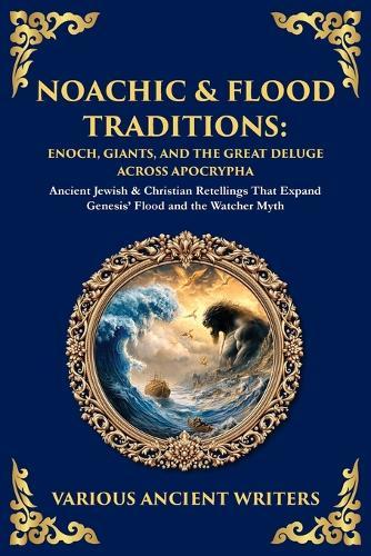 Noachic & Flood Traditions: Ancient Jewish & Christian Retellings That Expand Genesis' Flood and the Watcher Myth