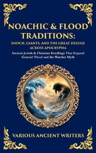 Noachic & Flood Traditions: Ancient Jewish & Christian Retellings That Expand Genesis' Flood and the Watcher Myth (Deluxe Hardbound Edition)