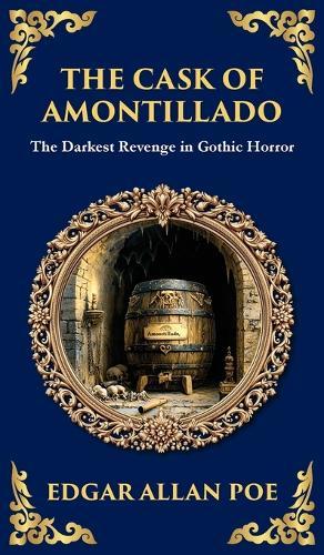 The Cask of Amontillado: Edgar Allan Poe's Classic Gothic Revenge Story - Murder and Madness (Deluxe Hardbound Edition)