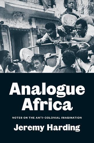 Analogue Africa: Notes on the Anti-Colonial Imagination