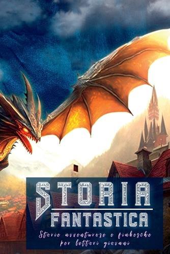 Storia Fantastica: Storie avventurose e fiabesche per lettori giovani