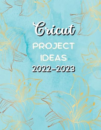 Cricut Project Ideas 2022-2023: Creating with Your Children Fantastic Projects.