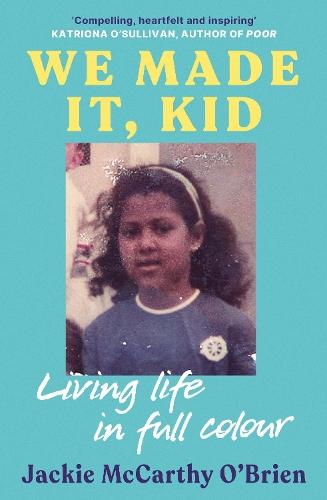 We Made It, Kid: 'Compelling, heartfelt and inspiring' Katriona O'Sullivan, author of Poor