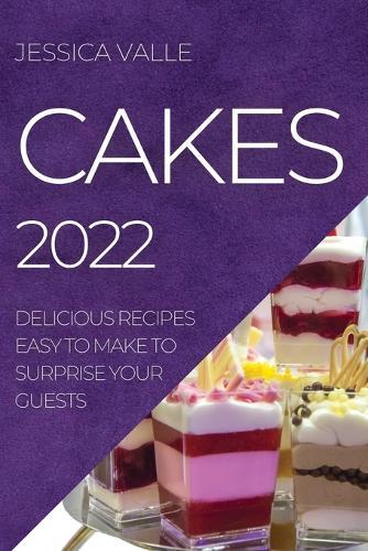 Cakes 2022: Delicious Recipes Easy to Make to Surprise Your Guests