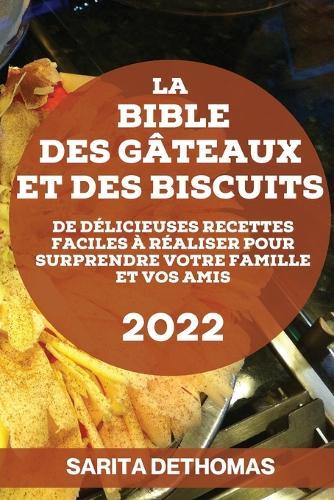 La Bible Des Gâteaux Et Des Biscuits: de Délicieuses Recettes Faciles À Réaliser Pour Surprendre Votre Famille Et Vos Amis