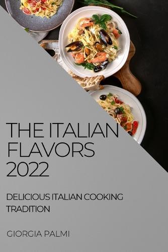 The Italian Flavors 2022: Delicious Italian Cooking Tradition