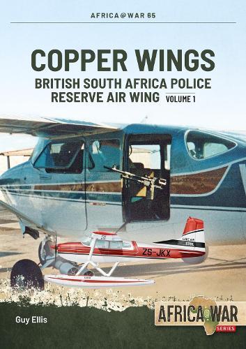 Copper Wings: British South Africa Police Reserve Air Wing Volume 1