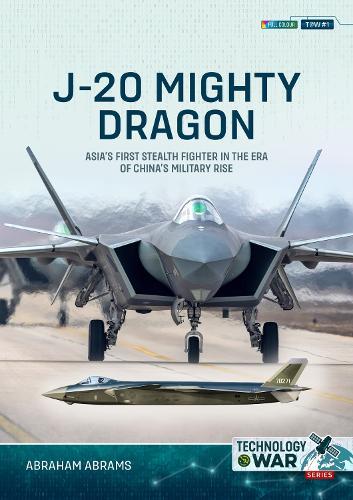 J-20 Mighty Dragon: Asia’s First Stealth Fighter in the Era of China’s Military Rise