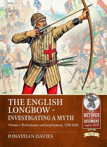 The English Longbow - Investigating a myth Volume 1: Performance and Employment, 1298-1485