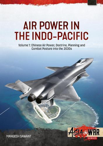 Air Power in the Indo-Pacific Volume 1: Chinese Air Power, Doctrine, Planning and Combat Posture into the 2030s