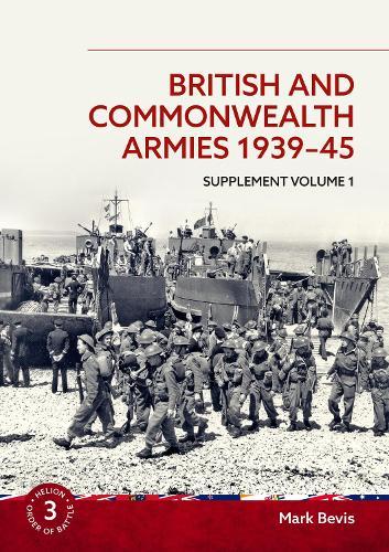 British and Commonwealth Armies 1939-45 Supplement Volume 1: Helion Order of Battle Volume 3