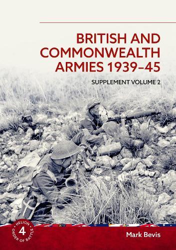 British and Commonwealth Armies 1939-45 Supplement Volume 2: Helion Order of Battle Volume 4