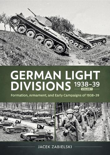 German Light Divisions 1938-39 Volume 1: Formation, Armament, and Early Campaigns of 1938–39
