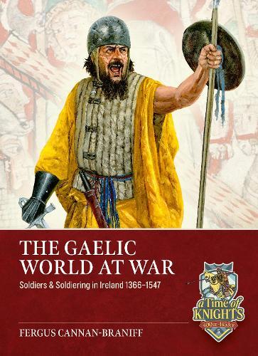 The Gaelic World at War: Soldiers & Soldiering in Ireland 1366-1547
