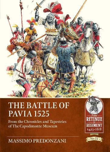 The Battle of Pavia 1525: From the Chronicles and Tapestries of The Capodimonte Museum