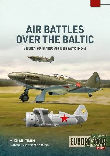 Air Battles over the Baltic 1941 Volume 1: Soviet Air Power in the Baltic 1940–41