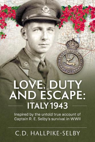 Love, Duty and Escape: Italy, 1943: Inspired by the untold true account of Captain R. E. Selby’s survival in WWII