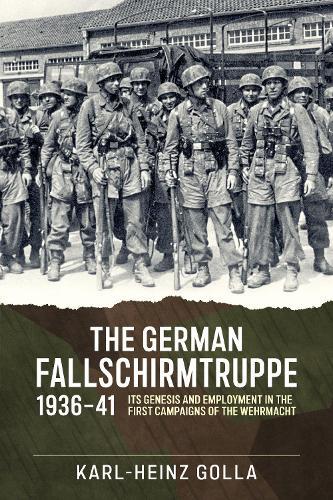 The German Fallschirmtruppe 1936-41: Its Genesis and Employment in the First Campaigns of the Wehrmacht