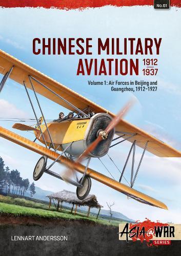 Chinese Military Aviation 1912-1937 Volume 1: Air Forces in Beijing and Guangzhou, 1911-1927