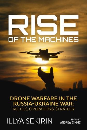 Rise of the Machines: Drone Warfare in the Russia-Ukraine War – Tactics, Operations, Strategy