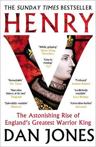 Henry V: The Astonishing Rise of England's Greatest Warrior King