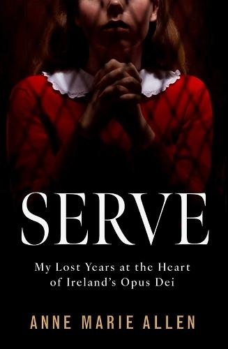 Serve: My Lost Years at the Heart of Ireland’s Opus Dei