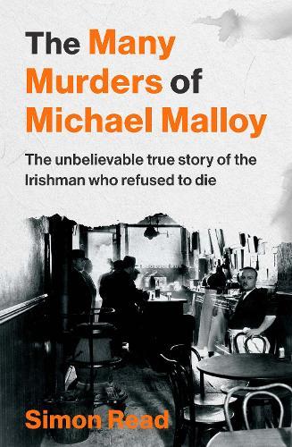 The Many Murders of Michael Malloy: The Unbelievable true story of the Irishman who refused to die