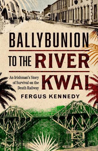 Ballybunion to the River Kwai: An Irishman’s Story of Survival on the Death Railway