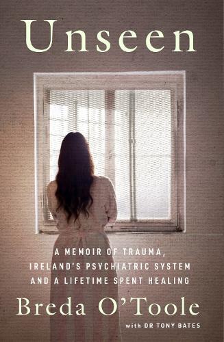 Unseen: A Memoir of Trauma, Ireland’s Psychiatric System and a Lifetime spent Healing