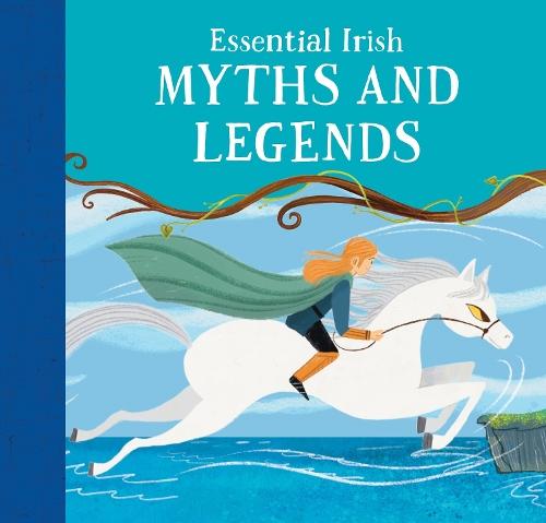 Essential Irish Myths and Legends: Ten Stories that Shaped Ireland