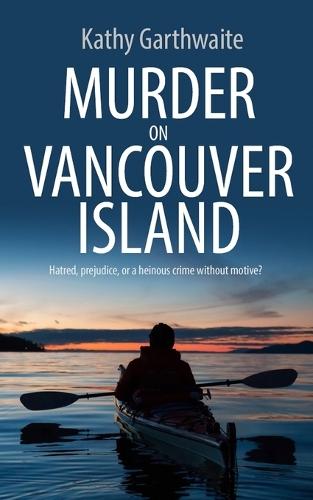 Murder on Vancouver Island: Hatred, prejudice, or a heinous crime without motive?