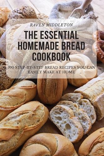 The Essential Homemade Bread Cookbook