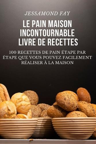 Le Pain Maison Incontournable Livre de Recettes