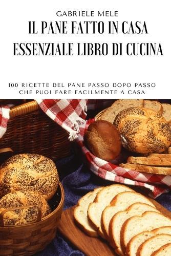 Il Pane Fatto in Casa Essenziale Libro Da Cucina