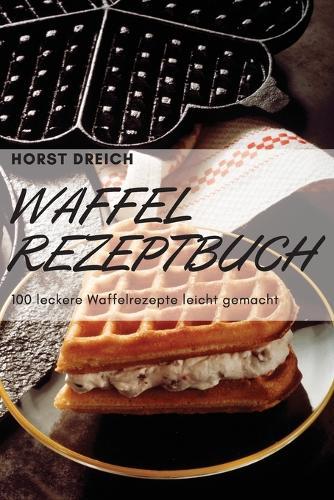 Waffel-Rezeptbuch: 100 leckere Waffelrezepte leicht gemacht