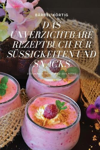 Das Unverzichtbare Rezeptbuch Fur Sussigkeiten Und Snacks