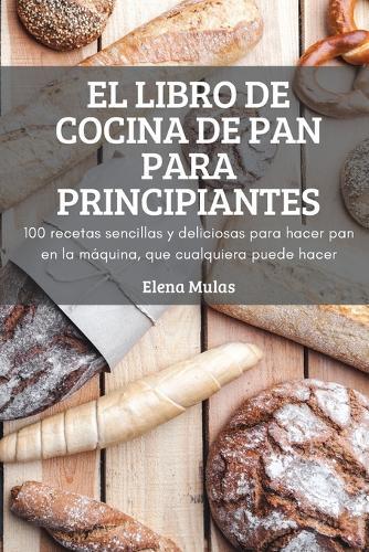 El Libro de Cocina de Pan Para Principiantes