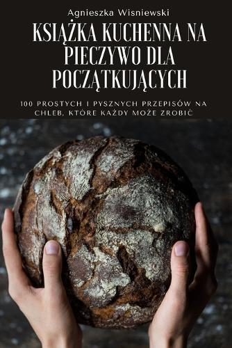 KsiĄŻka Kuchenna Na Pieczywo Dla PoczĄtkujĄcych