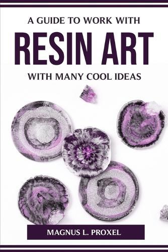 A Guide to Work with Resin Art with Many Cool Ideas